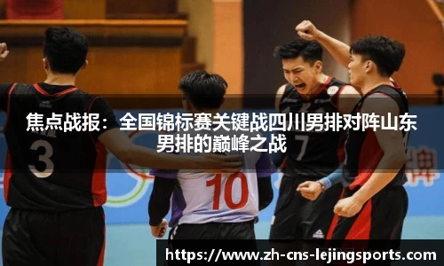 焦点战报：全国锦标赛关键战四川男排对阵山东男排的巅峰之战