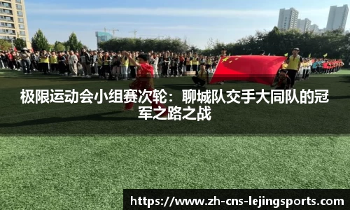 极限运动会小组赛次轮:聊城队交手大同队的冠军之路之战