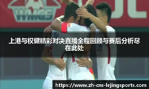 上港与权健精彩对决直播全程回顾与赛后分析尽在此处
