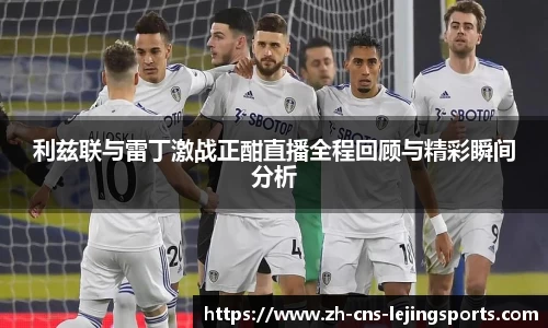 利兹联与雷丁激战正酣直播全程回顾与精彩瞬间分析